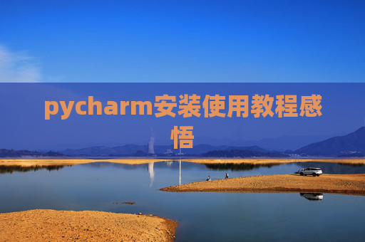 pycharm安装使用教程感悟 pycharm安装使用教程感悟